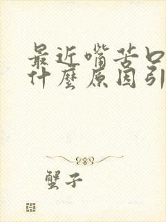 最近嘴苦口干是什么原因引起的