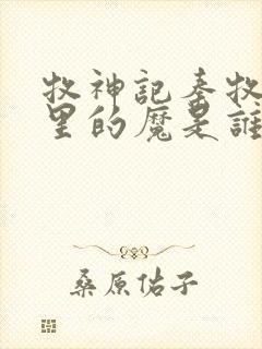 牧神记秦牧身体里的魔是谁