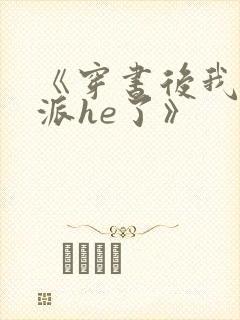 《穿书后我和反派he了》