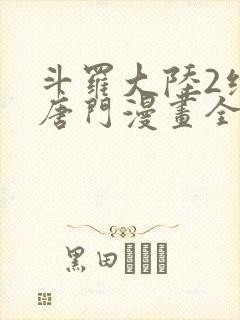 斗罗大陆2绝世唐门漫画全集免费阅读