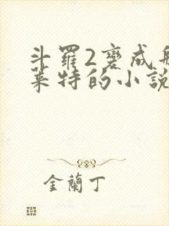 斗罗2变成那维莱特的小说
