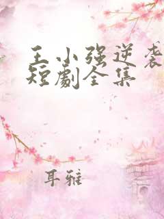 王小强逆袭人生短剧全集