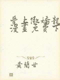 爱上傲娇龙王爷漫画免费下拉式