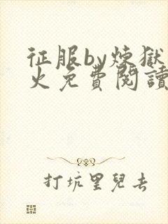 征服by炼狱之火免费阅读笔趣阁