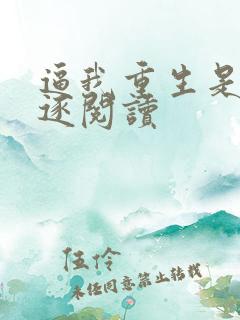 逼我重生是吧程逐阅读