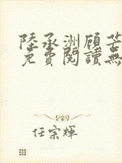 陆承洲顾芒小说免费阅读无弹窗