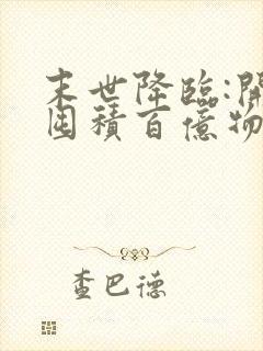 末世降临:开局囤积百亿物资阅读