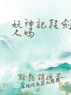 妖神记段剑是好人吗