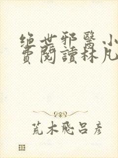 绝世邪医小说免费阅读林凡叶惜