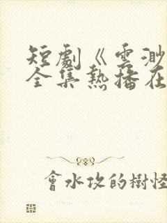 短剧《云渺4》全集热播在线观看免费