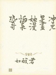 恐怕她是冲着我哥来漫画免费阅读