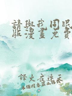 请与我同眠下拉版漫画免费观看