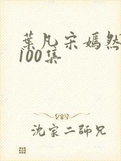 叶凡宋嫣然短剧100集