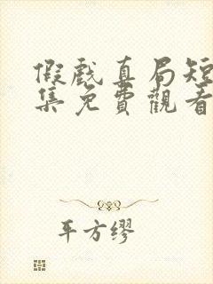 假戏真局短剧全集免费观看