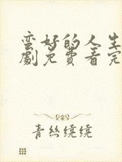 蛮好的人生电视剧免费看完整版23集