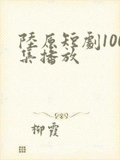 陆原短剧100集播放