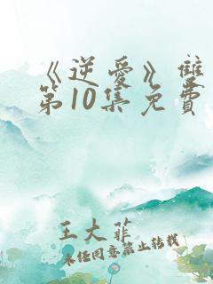 《逆爱》双男主第10集免费观看