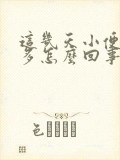 这几天小便次数多怎么回事