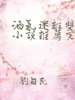 酒气迷离双男主小说推荐完结