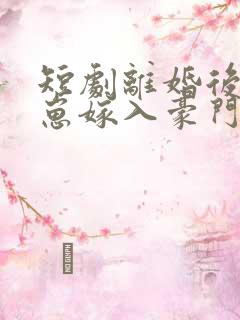 短剧离婚后她带崽嫁入豪门