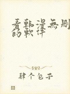 看韩漫无删减版的软件