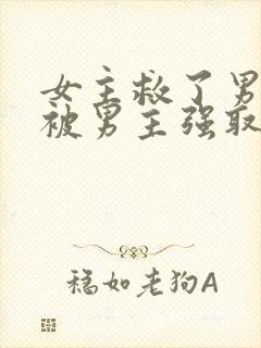 女主救了男主却被男主强取豪夺古言