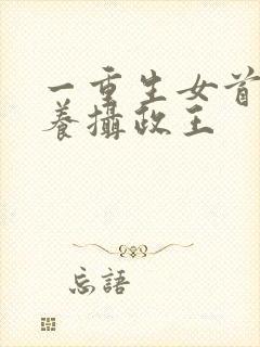 一重生女首富娇养摄政王