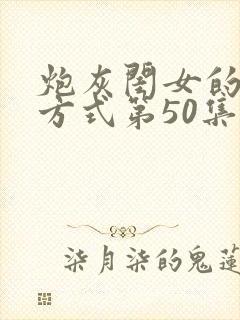 炮灰闺女的生存方式第50集