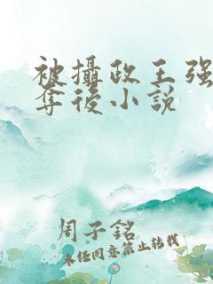被摄政王强取豪夺后小说