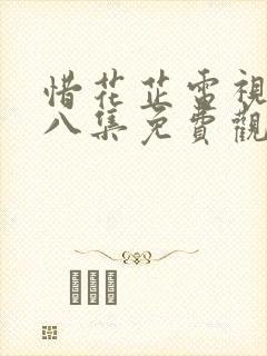 惜花芷电视剧第八集免费观看