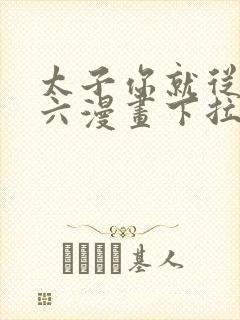 太子你就从了我六漫画下拉式