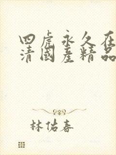 四虎永久在线高清国产精品