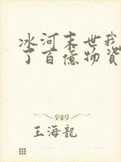 冰河末世我囤积了百亿物资短剧