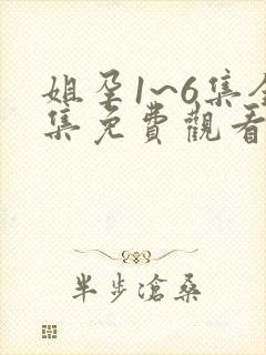 姐孕1~6集全集免费观看动漫