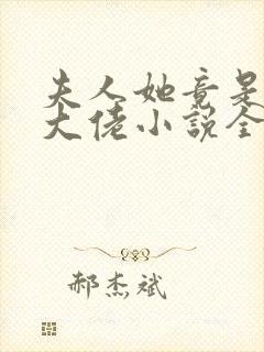 夫人她竟是全能大佬小说全文免费阅读大结局