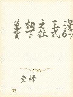 万相之王漫画免费下拉式6漫画 漫画