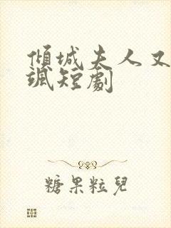 倾城夫人又美又飒短剧