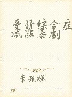 爱情综合症未删减版泰剧