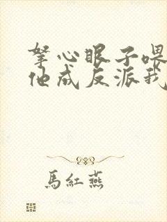 拿心眼子喂男主他成反派我做主小说