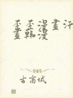 歪歪漫画汗汗漫画韩漫