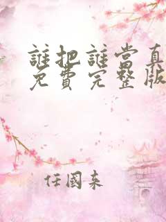 谁把谁当真小说免费完整版阅读