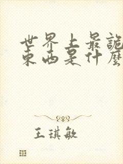 世界上最诡异的东西是什么