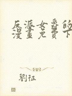 反派女爵的逆袭漫画免费下拉式