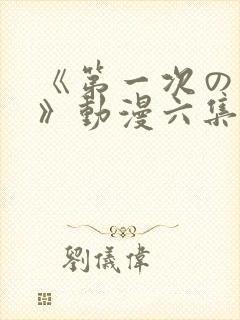 《第一次の人妻》动漫六集