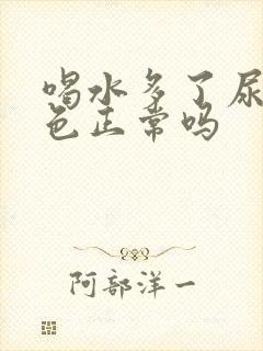 喝水多了尿液白色正常吗