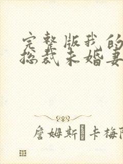 完整版我的冰山总裁未婚妻