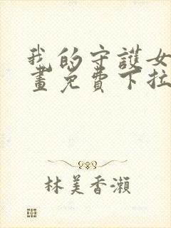 我的守护女友漫画免费下拉式