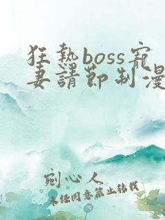 狂热boss宠妻请节制漫画全集免费观看