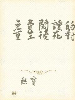 免费阅读的小说重生后死对头非要娶我