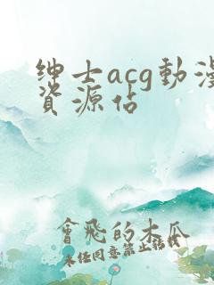 绅士acg动漫资源站